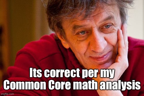 Really Evil College Teacher Meme | Its correct per my Common Core math analysis | image tagged in memes,really evil college teacher | made w/ Imgflip meme maker