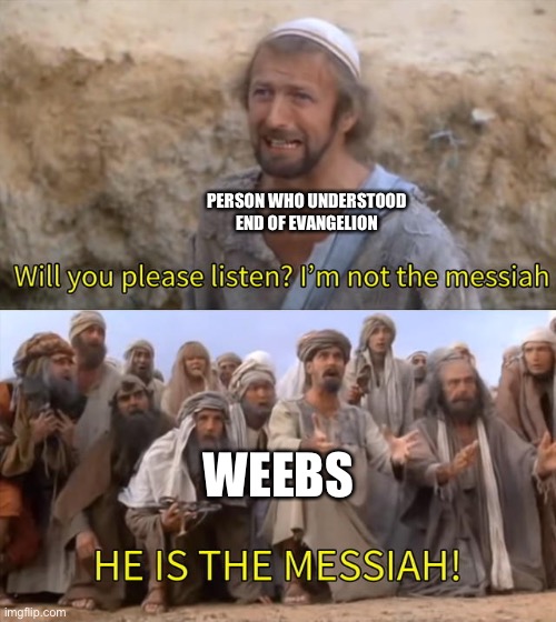 Weebs be like | PERSON WHO UNDERSTOOD END OF EVANGELION; WEEBS | image tagged in i''m not the messiah | made w/ Imgflip meme maker