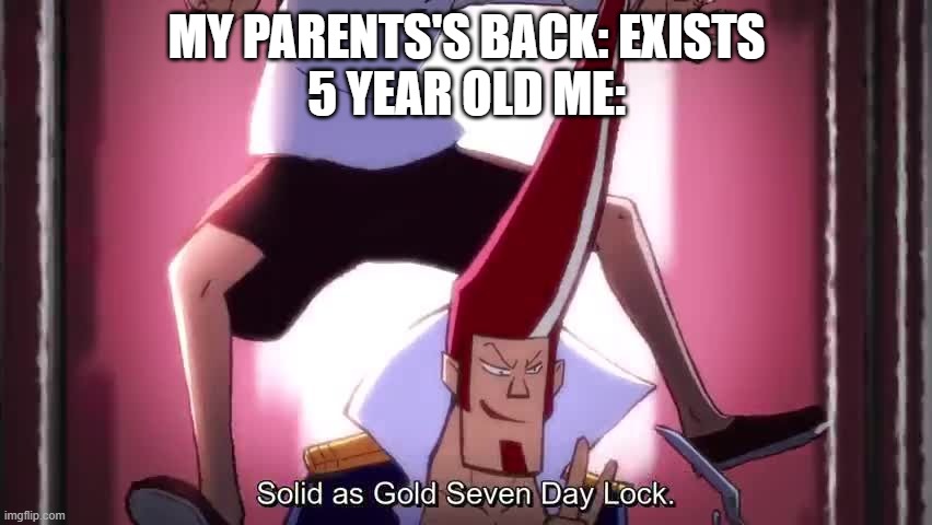 Solid! As! Gold! Seven! Day! LOOOOOOOOOOOOCK! | MY PARENTS'S BACK: EXISTS
5 YEAR OLD ME: | image tagged in scissor seven | made w/ Imgflip meme maker