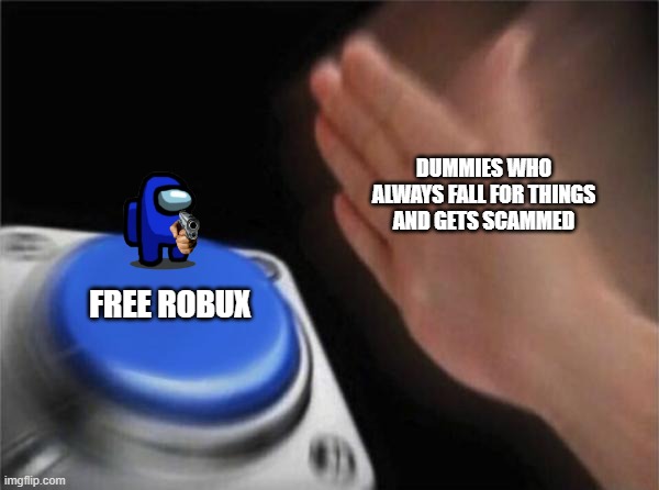 Blank Nut Button Meme | DUMMIES WHO ALWAYS FALL FOR THINGS AND GETS SCAMMED; FREE ROBUX | image tagged in memes,blank nut button | made w/ Imgflip meme maker