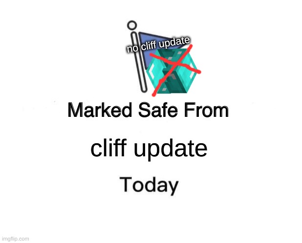 hah | no cliff update; cliff update | image tagged in memes,marked safe from | made w/ Imgflip meme maker