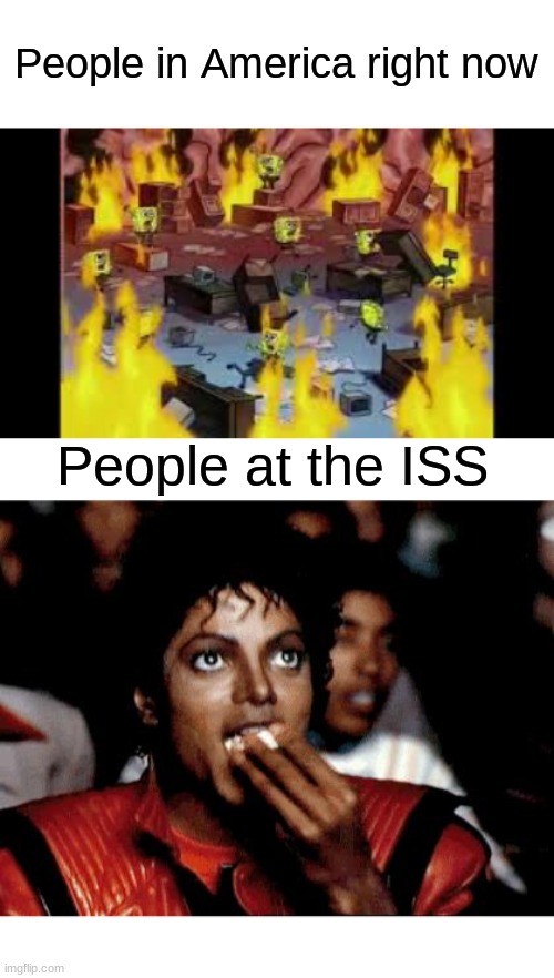 Space is awesome |  People in America right now; People at the ISS | image tagged in micheal jackson popcorn,space,iss,memes,funny | made w/ Imgflip meme maker