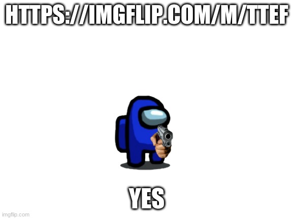 why does this look like im force conscripting | HTTPS://IMGFLIP.COM/M/TTEF; YES | image tagged in blank white template | made w/ Imgflip meme maker
