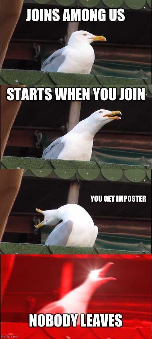 Inhaling Seagull Meme | JOINS AMONG US; STARTS WHEN YOU JOIN; YOU GET IMPOSTER; NOBODY LEAVES | image tagged in memes,inhaling seagull | made w/ Imgflip meme maker