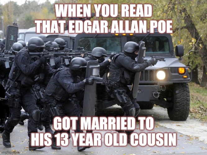 Edgar Allan Poe | WHEN YOU READ THAT EDGAR ALLAN POE; GOT MARRIED TO HIS 13 YEAR OLD COUSIN | image tagged in memes | made w/ Imgflip meme maker