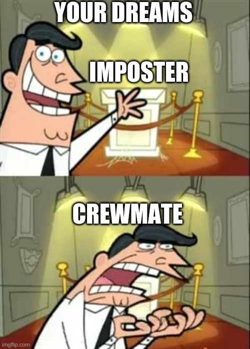 whyyyyyyyyyyy | YOUR DREAMS; IMPOSTER; CREWMATE | image tagged in memes,this is where i'd put my trophy if i had one | made w/ Imgflip meme maker