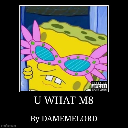 U WHAT M8 - Single | image tagged in funny,music | made w/ Imgflip demotivational maker