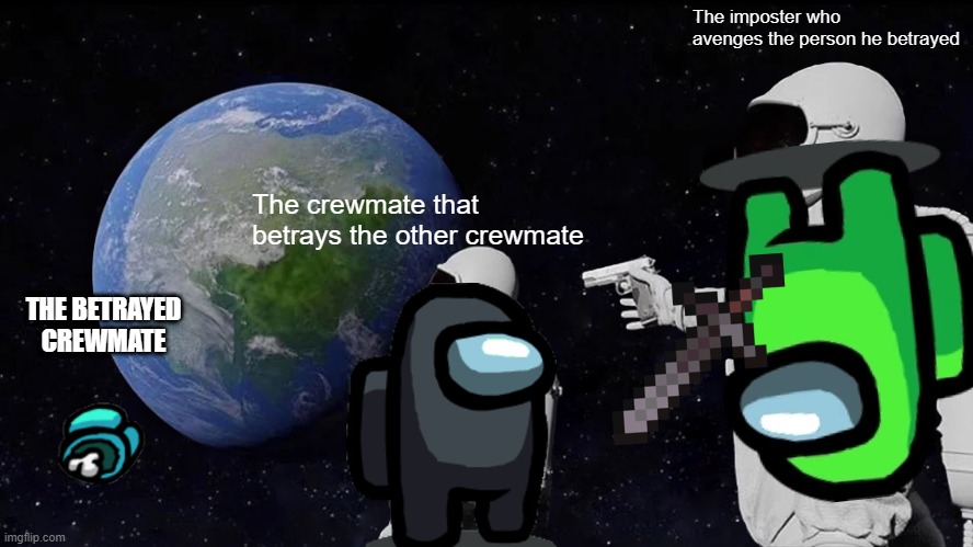 Always Has Been | The imposter who avenges the person he betrayed; The crewmate that betrays the other crewmate; THE BETRAYED CREWMATE | image tagged in memes,always has been | made w/ Imgflip meme maker