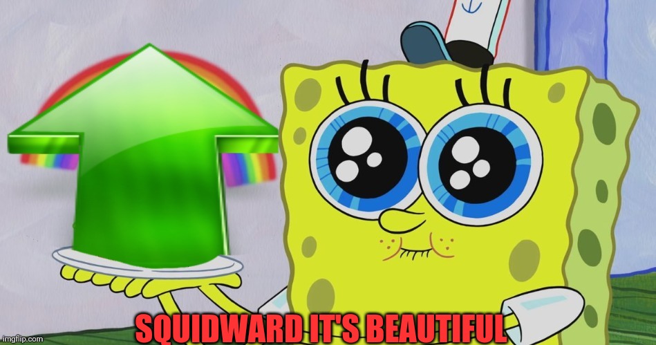 Spongebob Upvote | SQUIDWARD IT'S BEAUTIFUL | image tagged in spongebob upvote | made w/ Imgflip meme maker