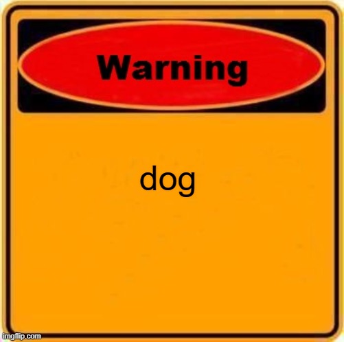 the warning is not helping me :/ | dog | image tagged in memes,warning sign | made w/ Imgflip meme maker