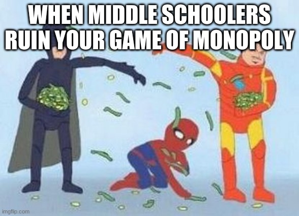 Pathetic Spidey | WHEN MIDDLE SCHOOLERS RUIN YOUR GAME OF MONOPOLY | image tagged in memes,pathetic spidey | made w/ Imgflip meme maker
