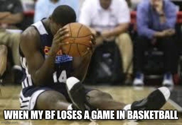 #Basketball | WHEN MY BF LOSES A GAME IN BASKETBALL | image tagged in dissapointed basketball player | made w/ Imgflip meme maker