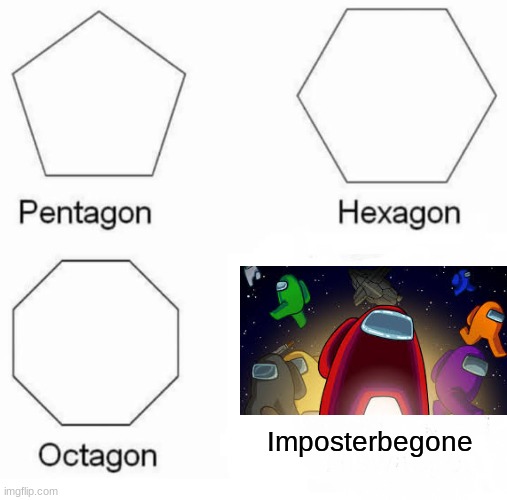 Imposter be Gone | Imposterbegone | image tagged in memes,pentagon hexagon octagon | made w/ Imgflip meme maker