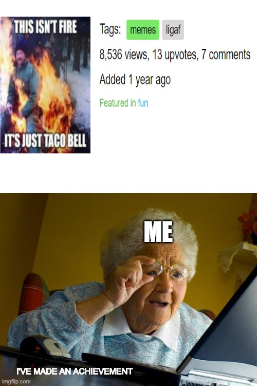 I'm very impressed | ME; I'VE MADE AN ACHIEVEMENT | image tagged in memes,grandma finds the internet | made w/ Imgflip meme maker