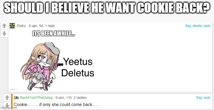 we can get cookie back...i have a plan | SHOULD I BELIEVE HE WANT COOKIE BACK? | made w/ Imgflip meme maker