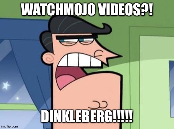 Mr Turner is against WatchMojo | WATCHMOJO VIDEOS?! DINKLEBERG!!!!! | image tagged in dinkleberg | made w/ Imgflip meme maker