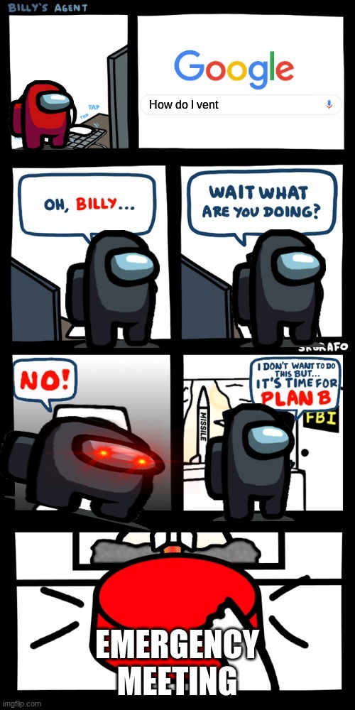 Billy’s FBI agent plan B | How do I vent; EMERGENCY MEETING | image tagged in billy s fbi agent plan b | made w/ Imgflip meme maker