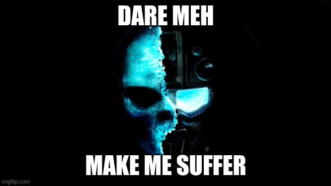 Skull Black the blue | DARE MEH; MAKE ME SUFFER | image tagged in skull black the blue | made w/ Imgflip meme maker