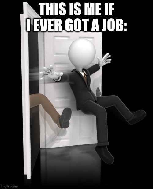 mhm | THIS IS ME IF I EVER GOT A JOB: | image tagged in good bye 2014 | made w/ Imgflip meme maker