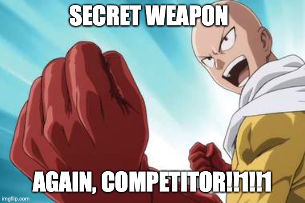 SECRET WEAPON AGAIN COMPETITOR! | SECRET WEAPON; AGAIN, COMPETITOR!!1!!1 | image tagged in secret weapon,competitor,anime | made w/ Imgflip meme maker