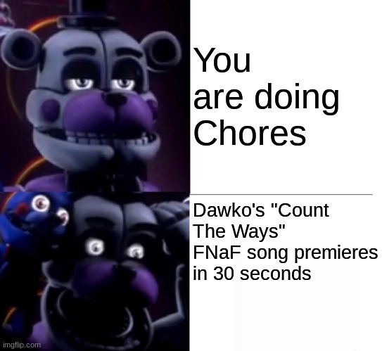 Thought it would be best to use a Funtime Freddy template | You are doing Chores; Dawko's "Count The Ways" FNaF song premieres in 30 seconds | image tagged in fnaf,dawko,memes | made w/ Imgflip meme maker