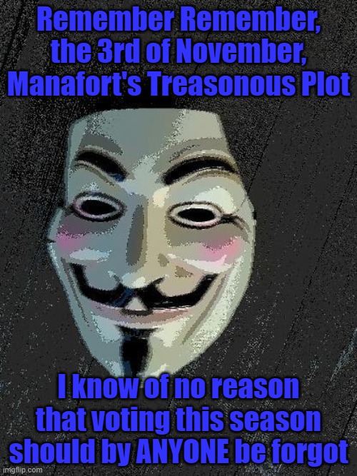 Remember the Third of November | Remember Remember, the 3rd of November, Manafort's Treasonous Plot; I know of no reason that voting this season should by ANYONE be forgot | image tagged in anonymous,donald trump,paul manafort,guy fawkes,manafort,russia | made w/ Imgflip meme maker