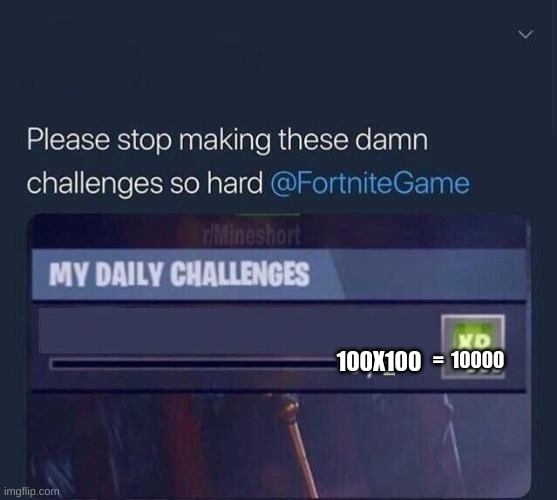 Fortnite Challenge | =  10000; 100X100 | image tagged in fortnite challenge | made w/ Imgflip meme maker