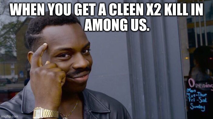 Roll Safe Think About It | WHEN YOU GET A CLEEN X2 KILL IN; AMONG US. | image tagged in memes,roll safe think about it | made w/ Imgflip meme maker