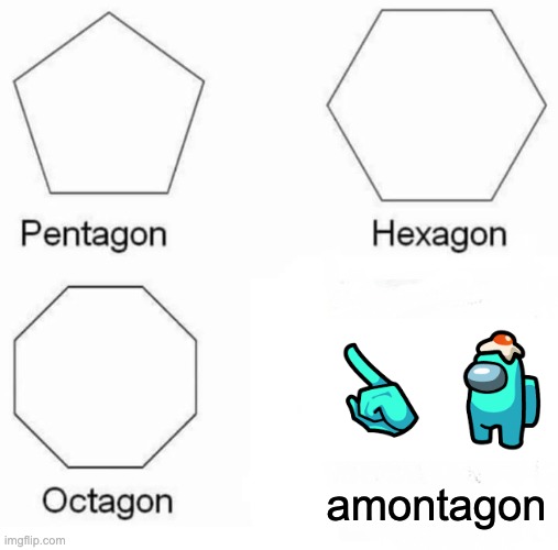 Pentagon Hexagon Octagon Meme | amontagon | image tagged in memes,pentagon hexagon octagon,funny memes,funny | made w/ Imgflip meme maker
