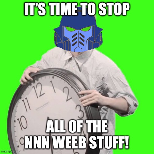 It's Time To Stop | IT’S TIME TO STOP; ALL OF THE NNN WEEB STUFF! | image tagged in it's time to stop | made w/ Imgflip meme maker