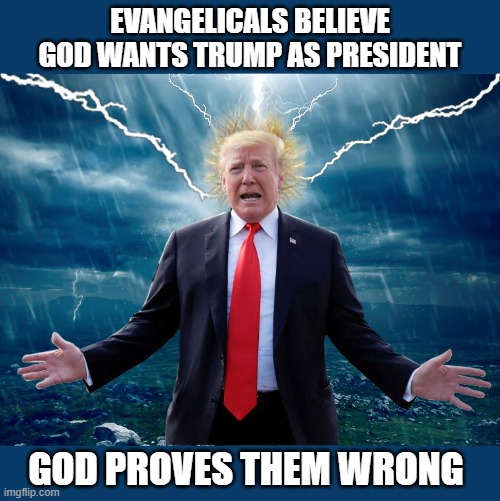 God Casts His Vote! | EVANGELICALS BELIEVE GOD WANTS TRUMP AS PRESIDENT; GOD PROVES THEM WRONG | image tagged in donald trump you're fired,trump unfit unqualified dangerous,evangelicals,election 2020 | made w/ Imgflip meme maker