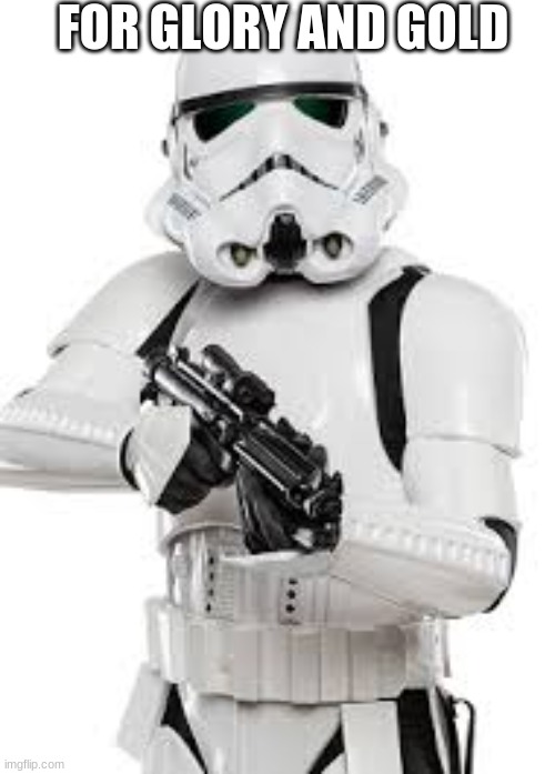A storm trooper? | FOR GLORY AND GOLD | image tagged in stormtrooper,colonests | made w/ Imgflip meme maker