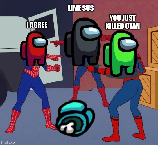 Among Us in a Nutshell | LIME SUS; YOU JUST KILLED CYAN; I AGREE | image tagged in spider man triple | made w/ Imgflip meme maker