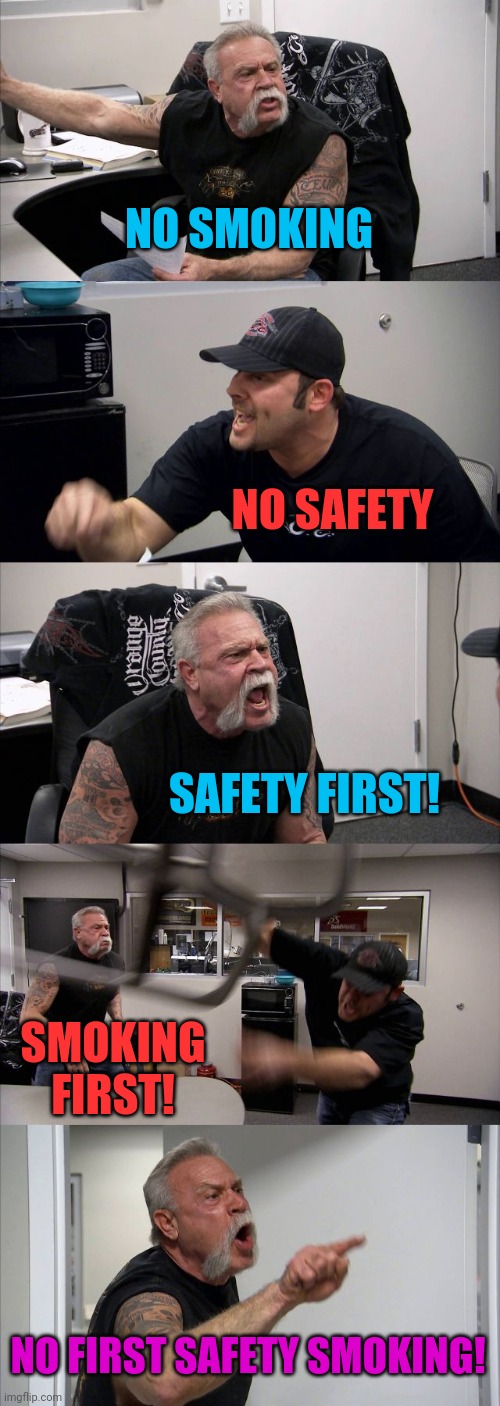 American Chopper Argument Meme | NO SMOKING NO SAFETY SAFETY FIRST! SMOKING FIRST! NO FIRST SAFETY SMOKING! | image tagged in memes,american chopper argument | made w/ Imgflip meme maker