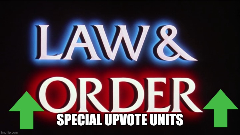 Law and Order -  SVU | SPECIAL UPVOTE UNITS | image tagged in law and order - svu | made w/ Imgflip meme maker