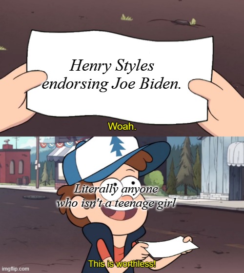 This is Worthless | Henry Styles endorsing Joe Biden. Literally anyone who isn't a teenage girl | image tagged in this is worthless | made w/ Imgflip meme maker
