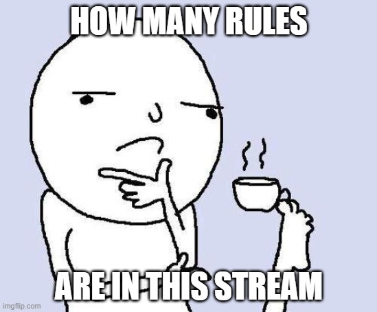 ive only seen 1 | HOW MANY RULES; ARE IN THIS STREAM | image tagged in thinking meme | made w/ Imgflip meme maker