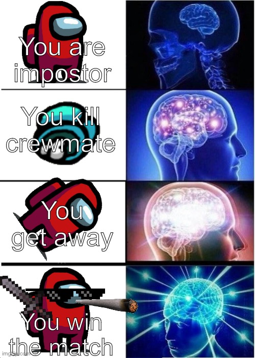 Expanding Brain | You are impostor; You kill crewmate; You get away; You win the match | image tagged in memes,expanding brain | made w/ Imgflip meme maker