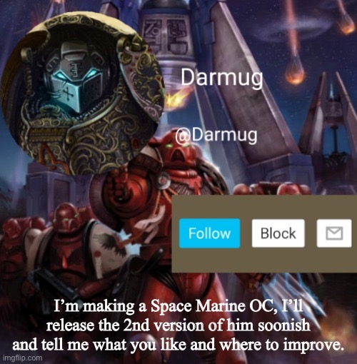 Darmug Announcement | I’m making a Space Marine OC, I’ll release the 2nd version of him soonish and tell me what you like and where to improve. | image tagged in darmug announcement,space marine,oc | made w/ Imgflip meme maker