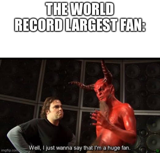 Satan Huge Fan | THE WORLD RECORD LARGEST FAN: | image tagged in satan huge fan | made w/ Imgflip meme maker