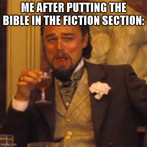 Laughing Leo Meme | ME AFTER PUTTING THE BIBLE IN THE FICTION SECTION: | image tagged in memes,laughing leo | made w/ Imgflip meme maker