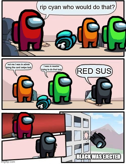 Boardroom Meeting Suggestion Meme | rip cyan who would do that? not me I was in admin doing the card swipe task; I was in reactor trying to do that task; RED SUS; BLACK WAS EJECTED | image tagged in memes,there is 1 imposter among us | made w/ Imgflip meme maker