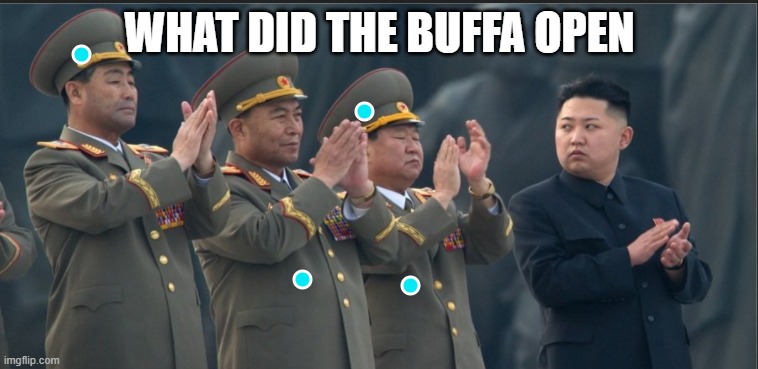 KIM asking when the buffa opens | WHAT DID THE BUFFA OPEN | image tagged in kim jong un | made w/ Imgflip meme maker