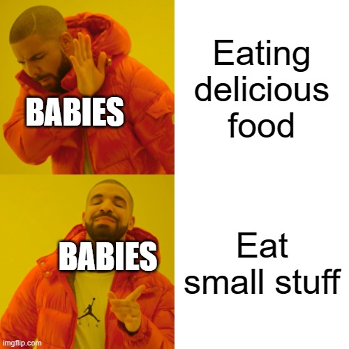 Chomp Chomp Chomp! | Eating delicious food; BABIES; Eat small stuff; BABIES | image tagged in memes,drake hotline bling,babies | made w/ Imgflip meme maker