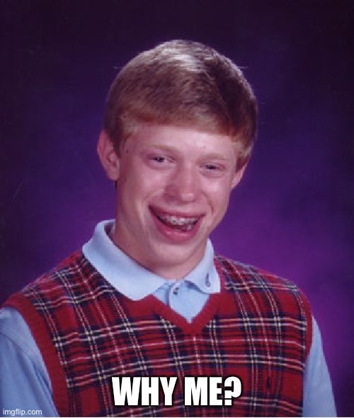 Bad Luck Brian Meme | WHY ME? | image tagged in memes,bad luck brian | made w/ Imgflip meme maker