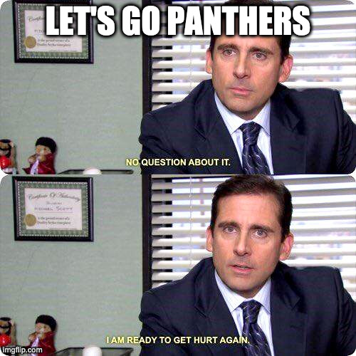 Michael Scott - I'm ready to get hurt again | LET'S GO PANTHERS | image tagged in michael scott - i'm ready to get hurt again | made w/ Imgflip meme maker