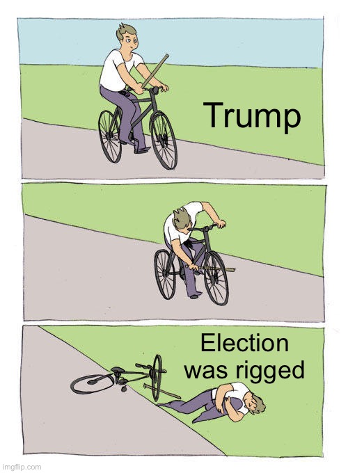 Bike Fall | Trump; Election was rigged | image tagged in memes,bike fall,donald trump | made w/ Imgflip meme maker