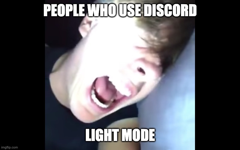 Discord Light Mode Users | PEOPLE WHO USE DISCORD; LIGHT MODE | image tagged in discord | made w/ Imgflip meme maker