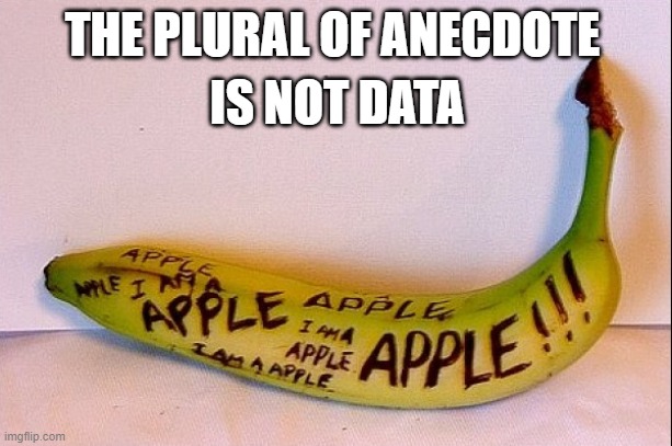 fallacy of the lonely fact | THE PLURAL OF ANECDOTE; IS NOT DATA | image tagged in totally not a banana,master debator | made w/ Imgflip meme maker