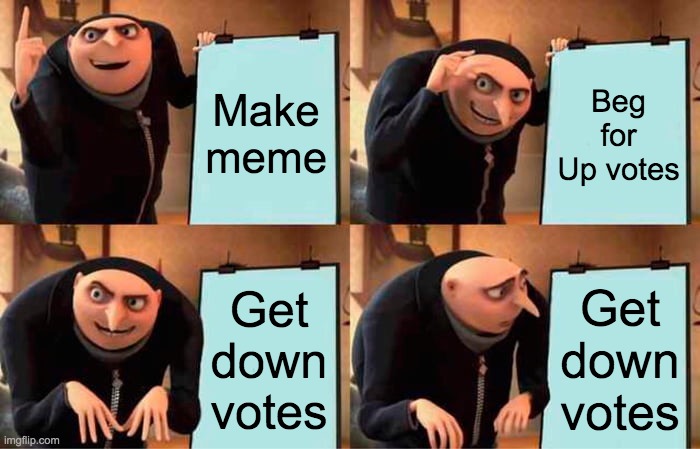 memes | Make meme; Beg for Up votes; Get down votes; Get down votes | image tagged in memes,gru's plan | made w/ Imgflip meme maker